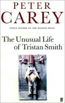 The Unusual Life of Tristan Smith - Peter Carey