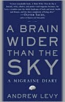 A Brain Wider Than the Sky: A Migraine Diary - Andrew Levy