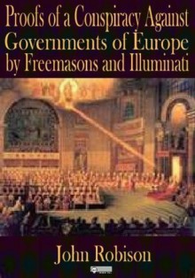 Illuminati Proof of Conspiracy - Proofs of Conspiracy Against all Religions and Governments of Europe - John Robinson