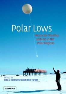 Polar Lows: Mesoscale Weather Systems in the Polar Regions - Erik A. Rasmussen, John Turner