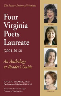 Four Virginia Poets Laureate(2004-2012): An Anthology & Reader's Guide - Rita Dove, Carolyn Kreiter-Foronda, Claudia Emerson, Kelly Cherry, Sofia M Starnes, Charles W Steger