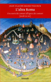 L'altra Roma. Una storia dei romani all'epoca dei comuni (secoli XII-XIV) - Jean-Claude Maire Vigueur, Paolo Garbini