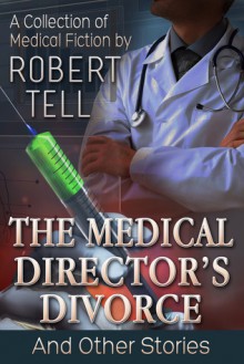 The Medical Director's Divorce and Other Stories - Robert Tell