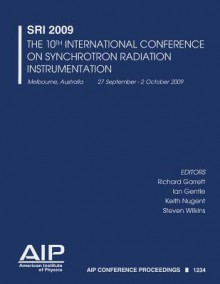 SRI 2009: The 10th International Conference on Synchrotron Radiation Instrumentation - Richard Garrett, Ian Gentle, Keith Nugent