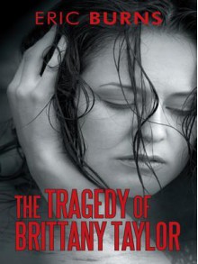 The Tragedy of Brittany Taylor - Eric Burns