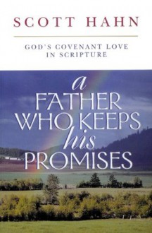 A Father Who Keeps His Promises: God's Covenant Love in Scripture - Scott Hahn