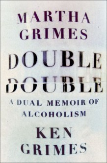 Double Double: A Dual Memoir of Alcoholism - Martha Grimes