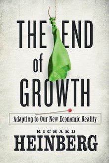 The End of Growth: Adapting to Our New Economic Reality - Richard Heinberg