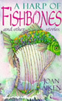 A Harp of Fishbones and Other Stories - Joan Aiken