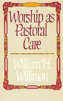 Worship as Pastoral Care - William H. Willimon