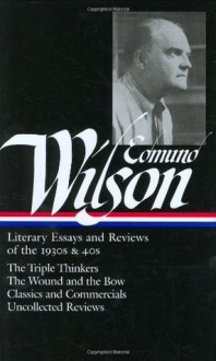 Edmund Wilson: Literary Essays and Reviews of the 1930s & 40s: The Triple Thinkers, The Wound and the Bow, Classics and Commercials, Uncollected Reviews (Library of America #177) - Edmund Wilson