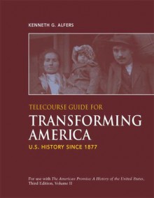 Telecourse Guide for Transforming America: US History Since 1877 - Kenneth G. Alfers