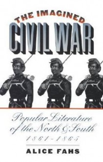 Imagined Civil War: Popular Literature of the North & South 1861-1865 - Alice Fahs