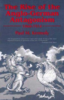 The Rise of the Anglo-German Antagonism, 1860-1914 - Paul M. Kennedy