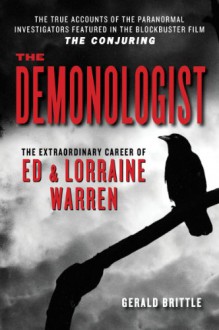 The Demonologist: The Extraordinary Career of Ed and Lorraine Warren - Gerald Brittle