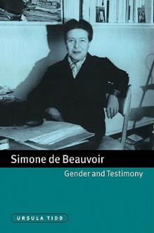 Simone de Beauvoir, Gender and Testimony - Ursula Tidd, Michael Sheringham