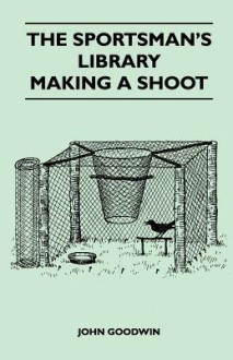 The Sportsman's Library - Making a Shoot - John Goodwin