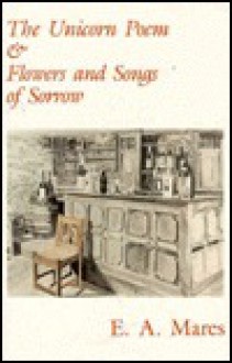 The Unicorn Poem and Flowers and Songs of Sorrow - E.A. Mares