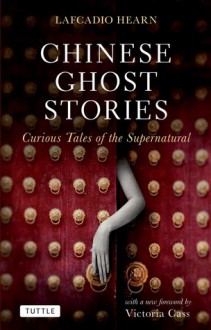 Chinese Ghost Stories: Curious Tales of the Supernatural - Lafcadio Hearn, Victoria Cass