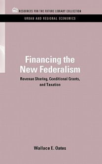 Financing the New Federalism: Revenue Sharing, Conditional Grants, and Taxation - William E. Oates, Wallace E. Oates