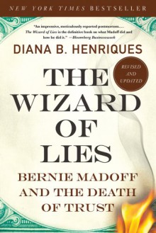 The Wizard of Lies: Bernie Madoff and the Death of Trust - Diana B. Henriques