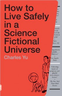 How to Live Safely in a Science Fictional Universe: A Novel - Charles Yu