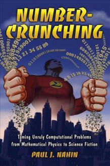 Number-Crunching: Taming Unruly Computational Problems from Mathematical Physics to Science Fiction - Paul J. Nahin