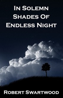 In Solemn Shades of Endless Night - Robert Swartwood