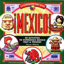 Mexico: 40 Activities to Experience Mexico Past & Present (Kaleidoscope Kids) - Susan Milord