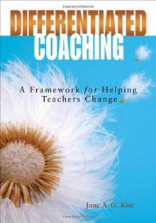 Differentiated Coaching: A Framework for Helping Teachers Change - Jane A. G. Kise