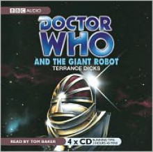 Doctor Who and the Giant Robot: An Unabridged Classic Doctor Who Novel - Terrance Dicks, Narrated by Tom Baker