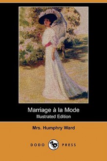 Marriage a la Mode (Illustrated Edition) (Dodo Press) - Mary Augusta Ward, Fred Pegram