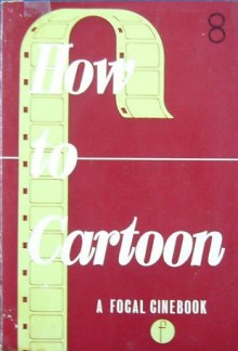 How to Cartoon: A Focal Cinebook - John Halas, Bob Privett