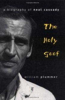 The Holy Goof: A Biography of Neal Cassady - William Plummer