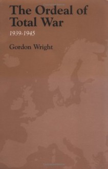 The Ordeal of Total War, 1939-45 - Gordon Wright