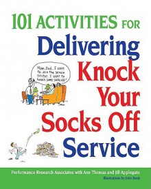 101 Activities for Delivering Knock Your Socks Off Service - Ann Thomas, Jill Applegate