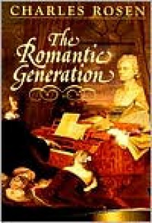 The Romantic Generation - Charles Rosen