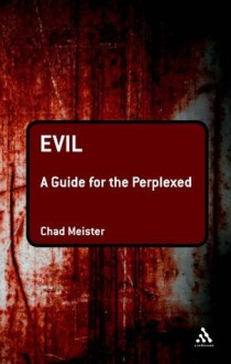 Evil: A Guide for the Perplexed (Guides for the Perplexed) - Chad V. Meister