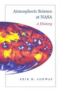 Atmospheric Science at NASA: A History - Erik M. Conway