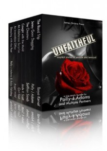 Unfaithful: Explicit Stories of Escape and Betrayal - Polly J. Adams, Tanya Korval, Saffron Sands, Jade K Scott, Carl East, Angel Wild, Ruby Fielding