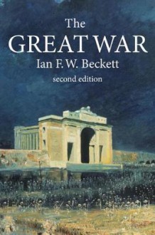 The Great War: 1914-1918 - Ian F. W. Beckett