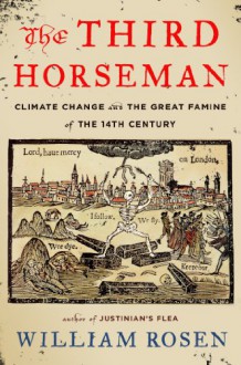 The Third Horseman: Climate Change and the Great Famine of the 14th Century - William Rosen