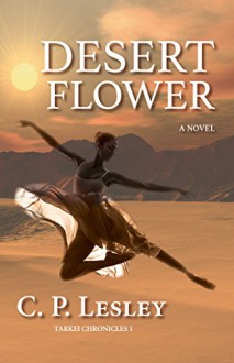 Desert Flower (Tarkei Chronicles Book 1) - C. P. Lesley