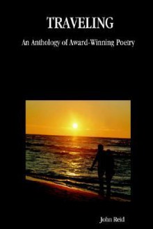 Traveling: An Anthology of Award-Winning Poetry - John Reid