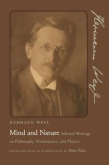 Mind and Nature: Selected Writings on Philosophy, Mathematics, and Physics - Hermann Weyl, Peter Pesic