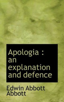 Apologia: An Explanation and Defense - Edwin A. Abbott