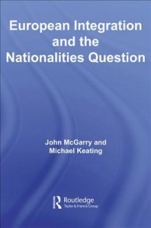 European Integration and the Nationalities Question - John McGarry, Michael Keating