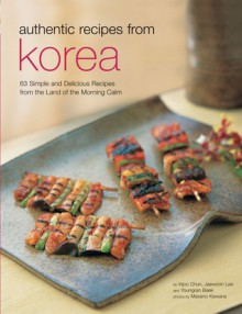 Authentic Recipes from Korea: 63 Simple and Delicious Recipes from the land of the Morning Calm - David Clive Price, David Clive Price, Masano Kawana, Jaewoon Lee, Youngran Baek