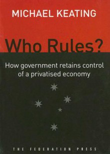 Who Rules?: How Government Retains Control in a Privatised Economy - Michael Keating