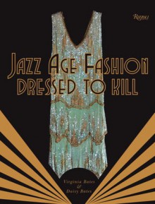 Jazz Age Fashion: Dressed to Kill - Virginia Bates, Daisy Bates, Suzy Menkes, John Galliano, Stephen Jones